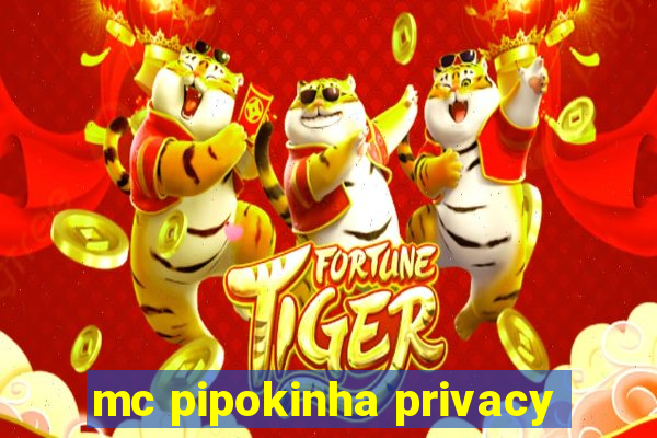 mc pipokinha privacy